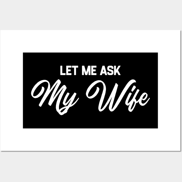 Let Me Ask My Wife Wall Art by kaden.nysti
